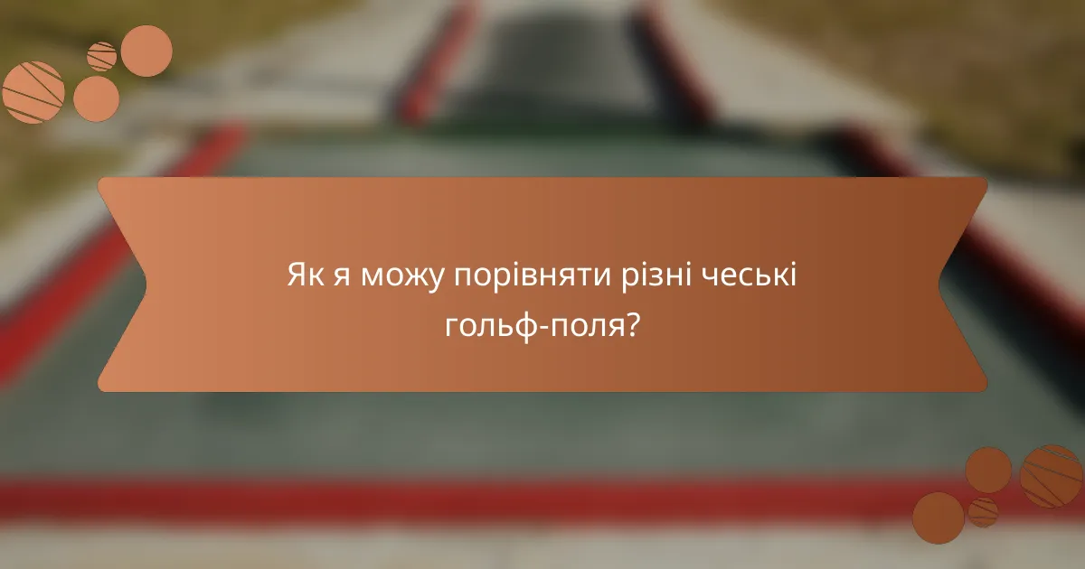 Як я можу порівняти різні чеські гольф-поля?