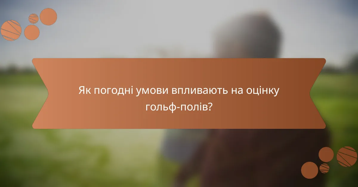 Як погодні умови впливають на оцінку гольф-полів?