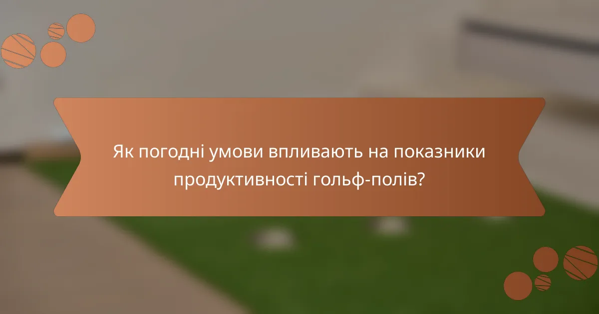 Як погодні умови впливають на показники продуктивності гольф-полів?