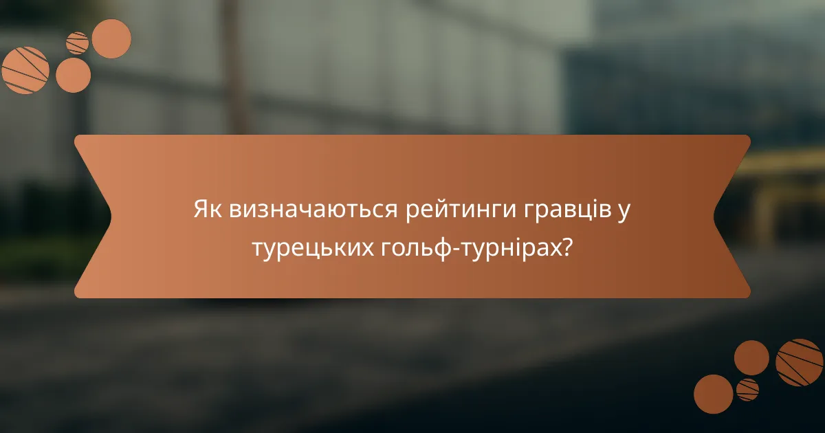 Як визначаються рейтинги гравців у турецьких гольф-турнірах?