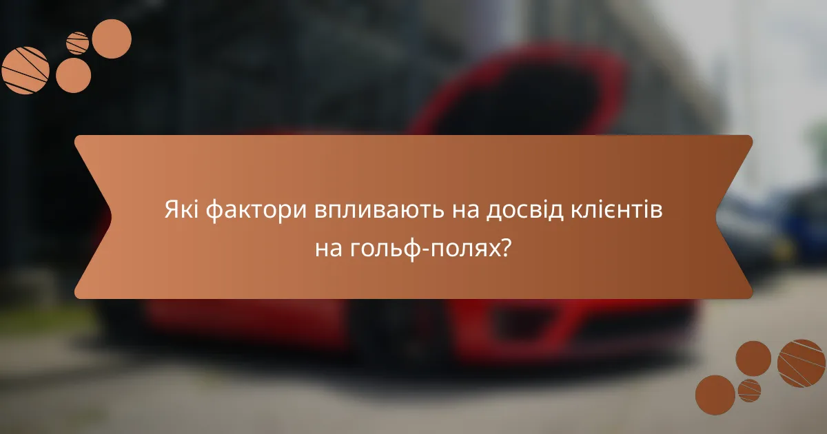 Які фактори впливають на досвід клієнтів на гольф-полях?