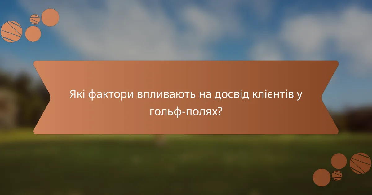 Які фактори впливають на досвід клієнтів у гольф-полях?