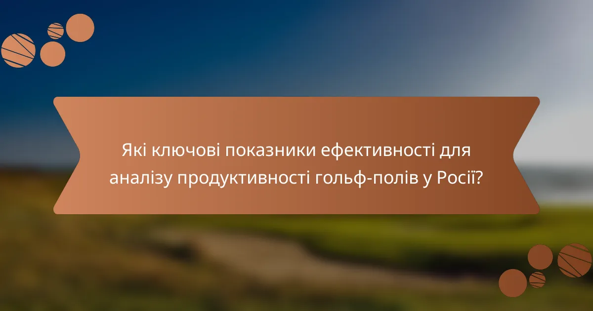 Які ключові показники ефективності для аналізу продуктивності гольф-полів у Росії?