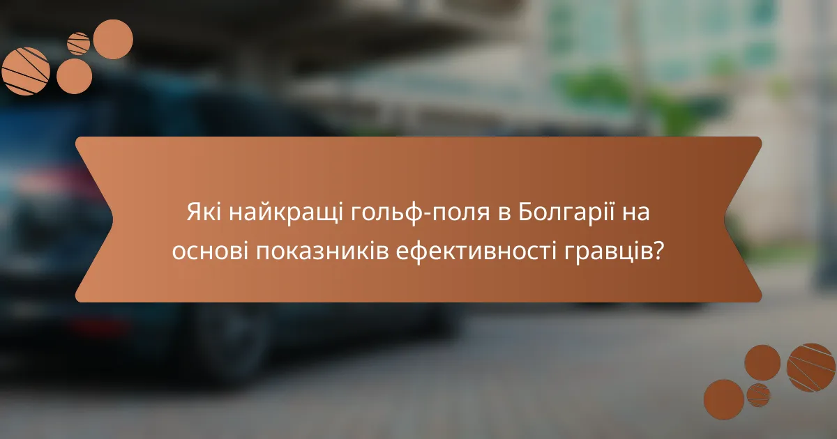 Які найкращі гольф-поля в Болгарії на основі показників ефективності гравців?
