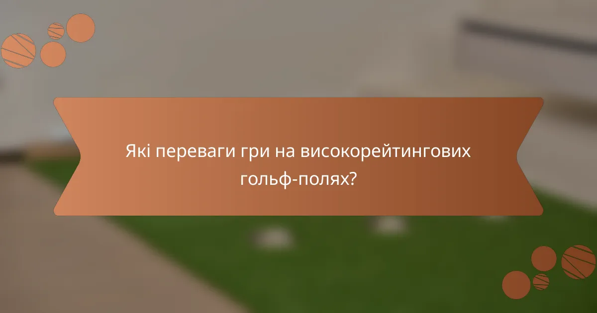 Які переваги гри на високорейтингових гольф-полях?