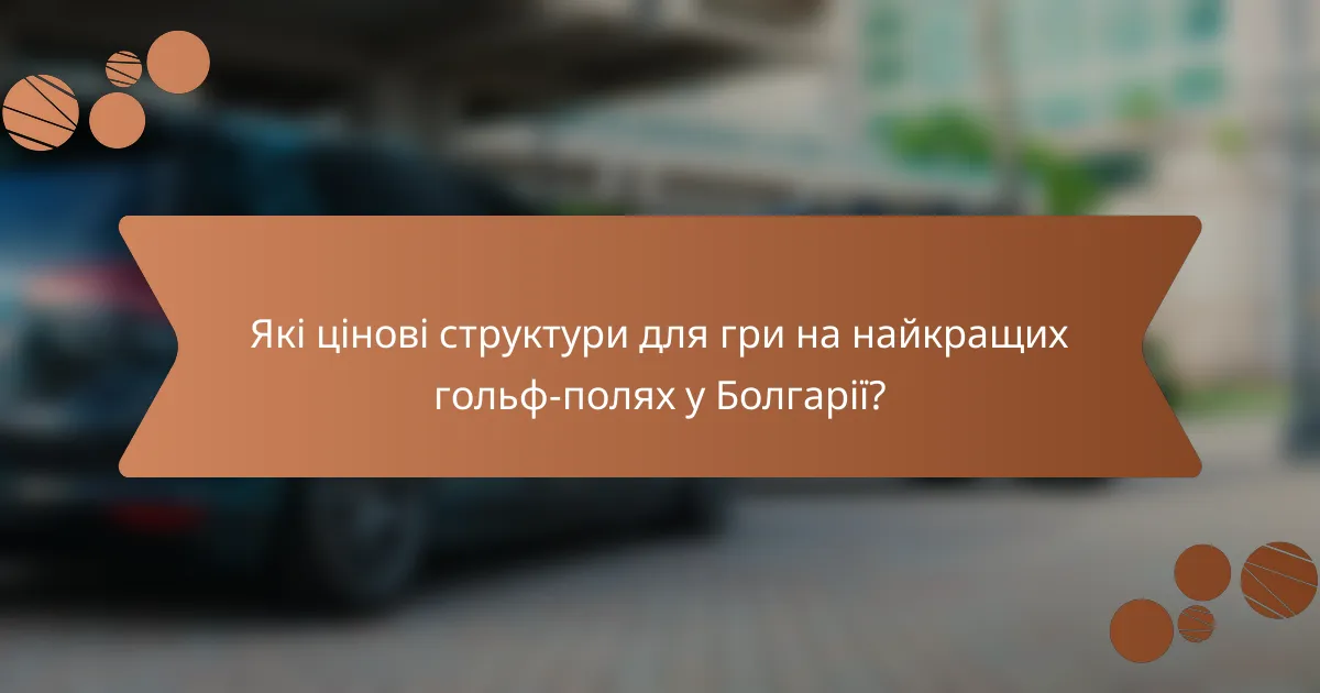 Які цінові структури для гри на найкращих гольф-полях у Болгарії?