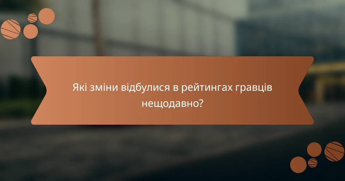 Які зміни відбулися в рейтингах гравців нещодавно?