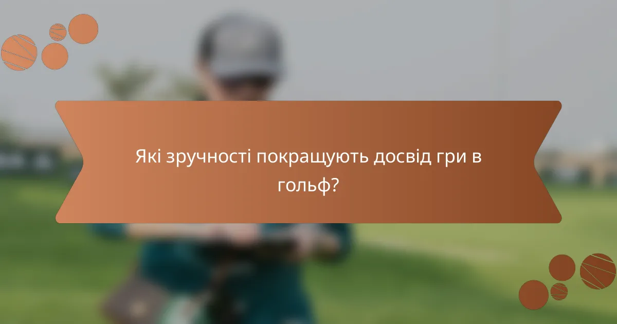 Які зручності покращують досвід гри в гольф?